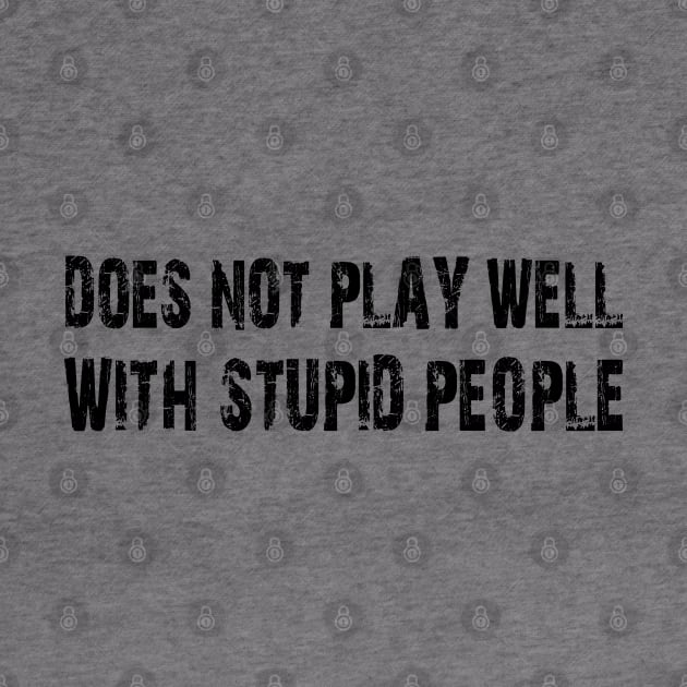 does not play well with stupid people by mdr design